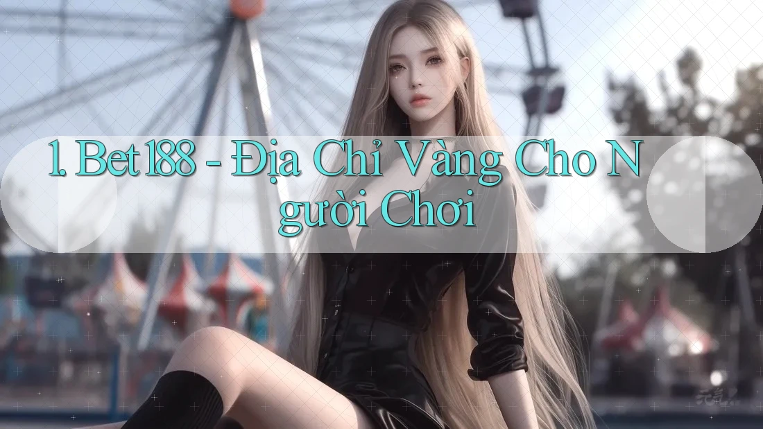 1. Bet188 - Địa Chỉ Vàng Cho Người Chơi