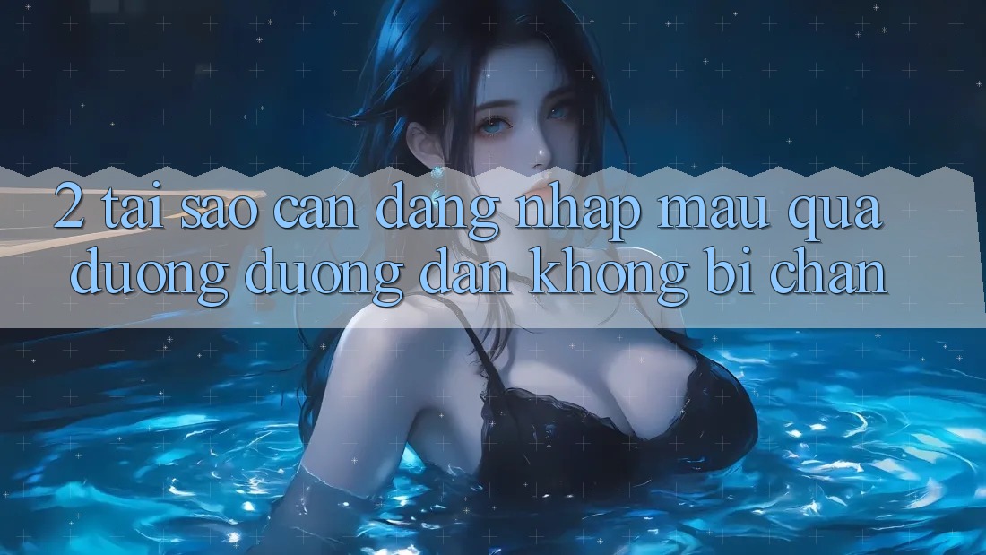 2. Tại Sao Cần Đăng Nhập Mau Qua Đường Đường dẫn Không Bị Chặn?