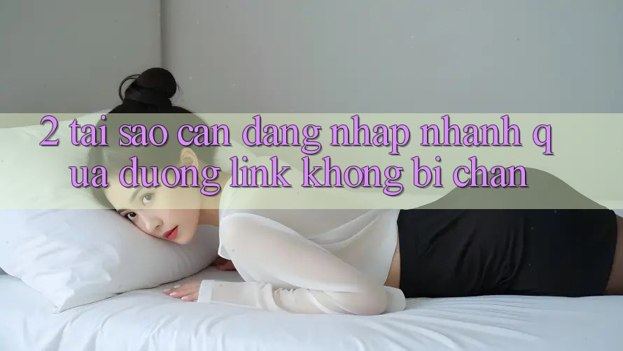 2. Tại Sao Cần Đăng nhập Nhanh Qua Đường Link Không Bị Chặn?