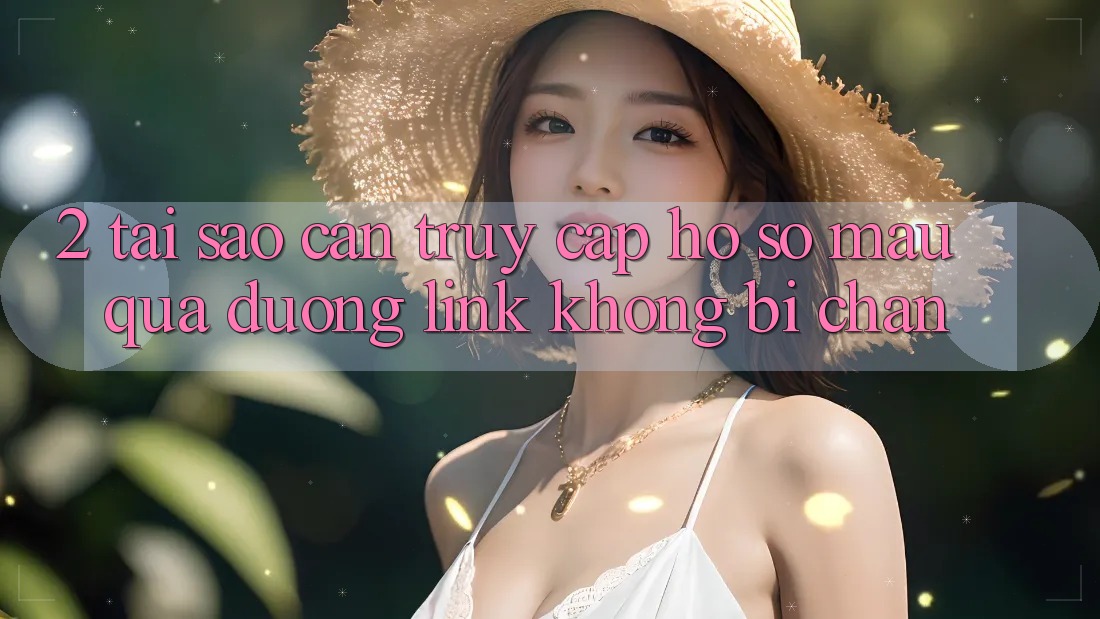 2. Tại Sao Cần Truy cập hồ sơ Mau Qua Đường Link Không Bị Chặn? 2. Tại Sao Cần Truy cập hồ sơ Mau Qua Đường Link Không Bị Chặn?