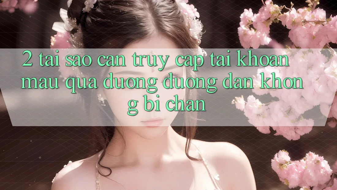 2. Tại Sao Cần Truy cập tài khoản Mau Qua Đường Đường dẫn Không Bị Chặn? 2. Tại Sao Cần Truy cập tài khoản Mau Qua Đường Đường dẫn Không Bị Chặn?