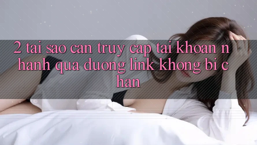 2. Tại Sao Cần Truy cập tài khoản Nhanh Qua Đường Link Không Bị Chặn? 2. Tại Sao Cần Truy cập tài khoản Nhanh Qua Đường Link Không Bị Chặn?