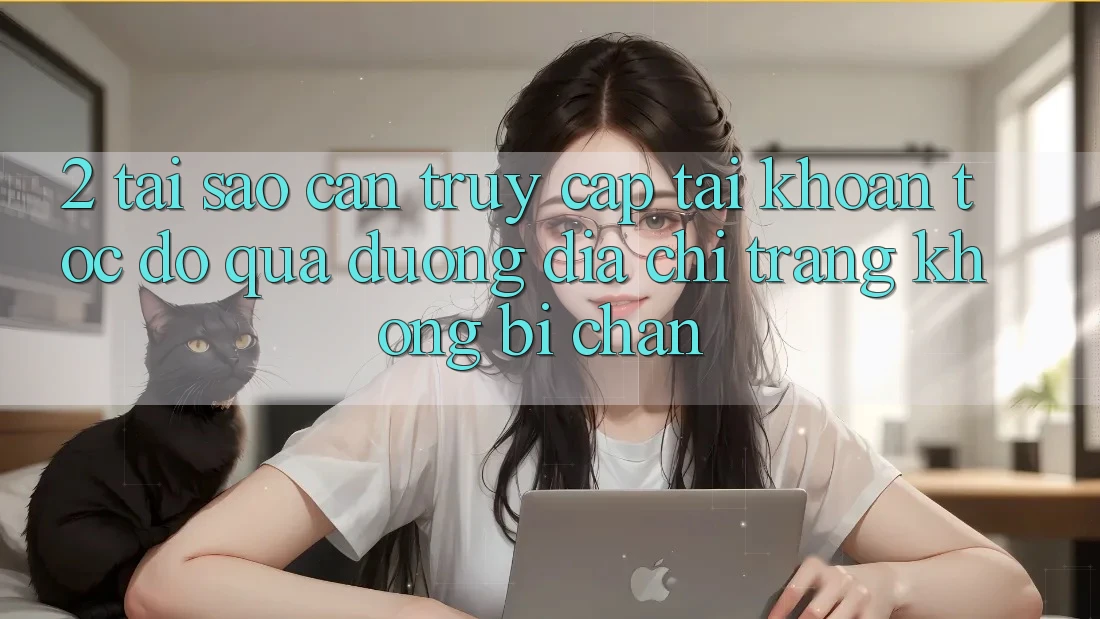 2. Tại Sao Cần Truy cập tài khoản Tốc độ Qua Đường Địa chỉ trang Không Bị Chặn? 2. Tại Sao Cần Truy cập tài khoản Tốc độ Qua Đường Địa chỉ trang Không Bị Chặn?