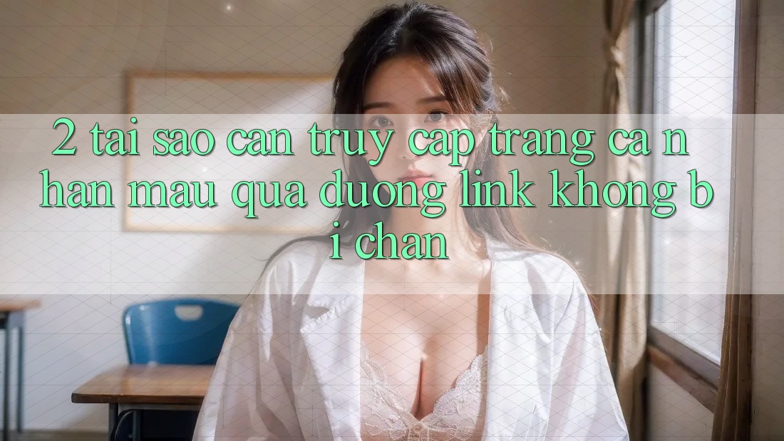2. Tại Sao Cần Truy cập trang cá nhân Mau Qua Đường Link Không Bị Chặn? 2. Tại Sao Cần Truy cập trang cá nhân Mau Qua Đường Link Không Bị Chặn?