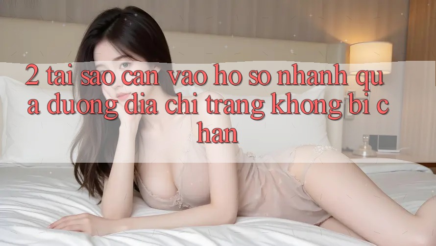 2. Tại Sao Cần Vào hồ sơ Nhanh Qua Đường Địa chỉ trang Không Bị Chặn? 2. Tại Sao Cần Vào hồ sơ Nhanh Qua Đường Địa chỉ trang Không Bị Chặn?