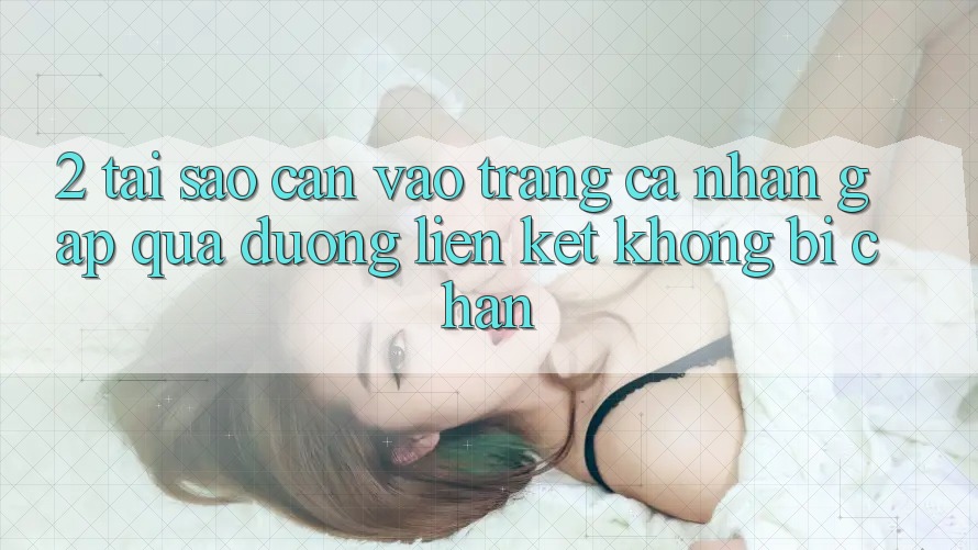 2. Tại Sao Cần Vào trang cá nhân Gấp Qua Đường Liên kết Không Bị Chặn? 2. Tại Sao Cần Vào trang cá nhân Gấp Qua Đường Liên kết Không Bị Chặn?