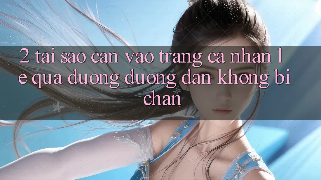 2. Tại Sao Cần Vào trang cá nhân Lẹ Qua Đường Đường dẫn Không Bị Chặn? 2. Tại Sao Cần Vào trang cá nhân Lẹ Qua Đường Đường dẫn Không Bị Chặn?
