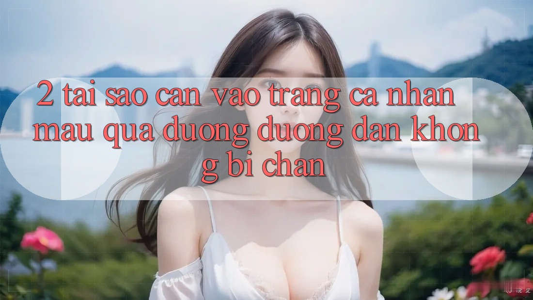2. Tại Sao Cần Vào trang cá nhân Mau Qua Đường Đường dẫn Không Bị Chặn? 2. Tại Sao Cần Vào trang cá nhân Mau Qua Đường Đường dẫn Không Bị Chặn?