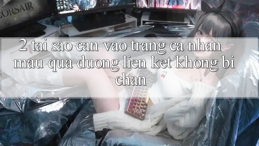2. Tại Sao Cần Vào trang cá nhân Mau Qua Đường Liên kết Không Bị Chặn?