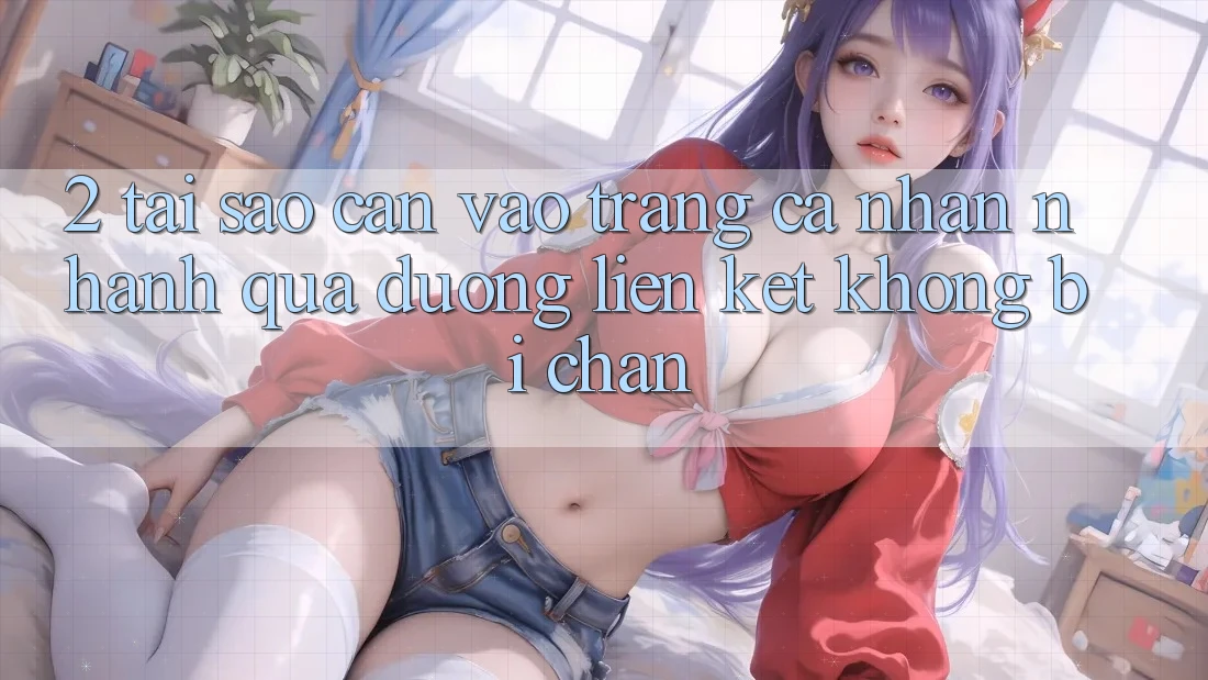 2. Tại Sao Cần Vào trang cá nhân Nhanh Qua Đường Liên kết Không Bị Chặn?