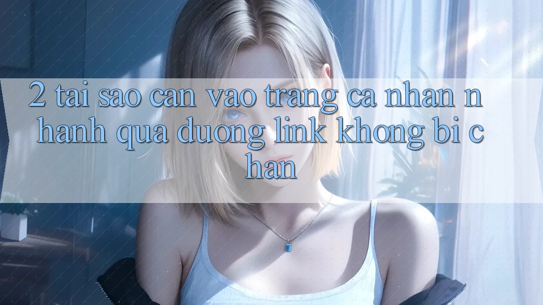 2. Tại Sao Cần Vào trang cá nhân Nhanh Qua Đường Link Không Bị Chặn? 2. Tại Sao Cần Vào trang cá nhân Nhanh Qua Đường Link Không Bị Chặn?
