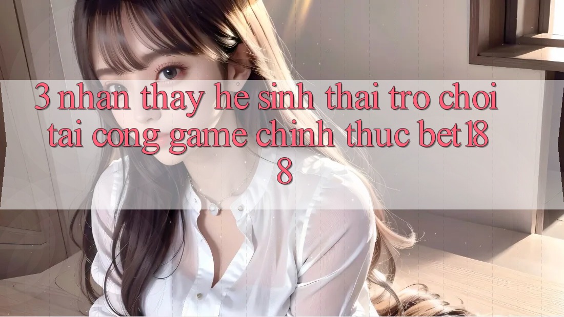 3. Nhận thấy Hệ Sinh Thái Trò Chơi Tại Cổng Game Chính Thức Bet188