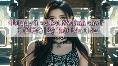 4 bí quyết về Bet188 dành cho PC (2026) kỷ luật bản thân