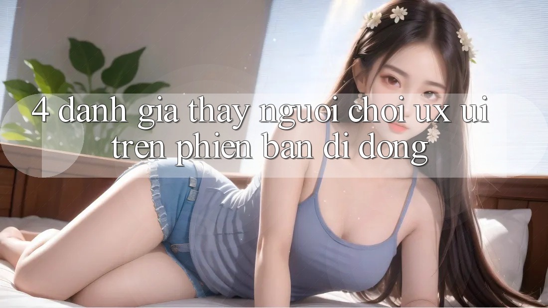 4. Đánh Giá Thấy Người chơi (UX/UI) Trên Phiên Bản Di Động