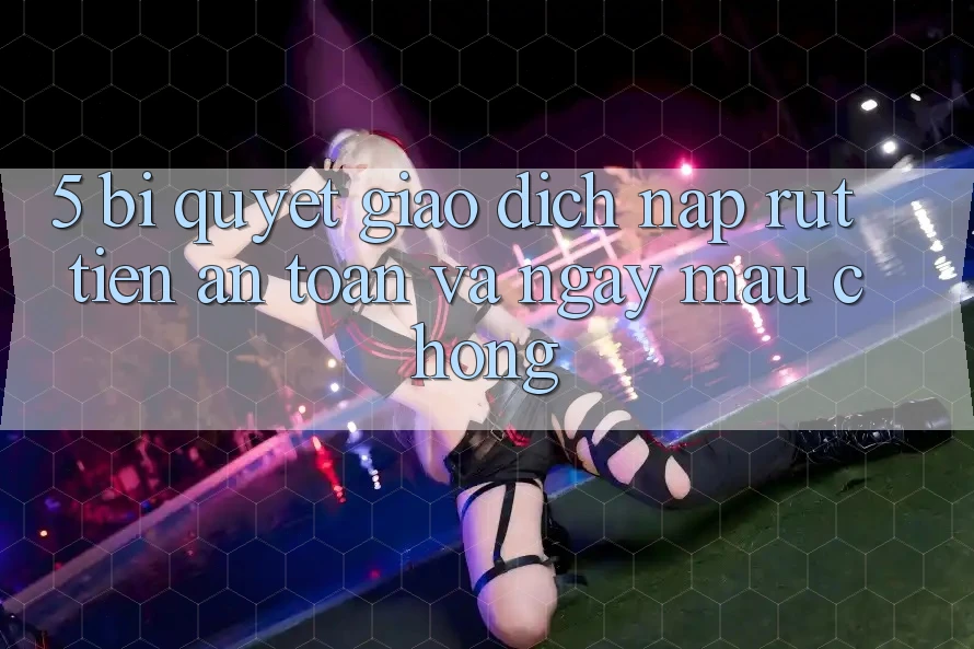 5. Bí Quyết Giao Dịch Nạp - Rút Tiền An Toàn Và Ngay mau chóng 5. Bí Quyết Giao Dịch Nạp - Rút Tiền An Toàn Và Ngay mau chóng