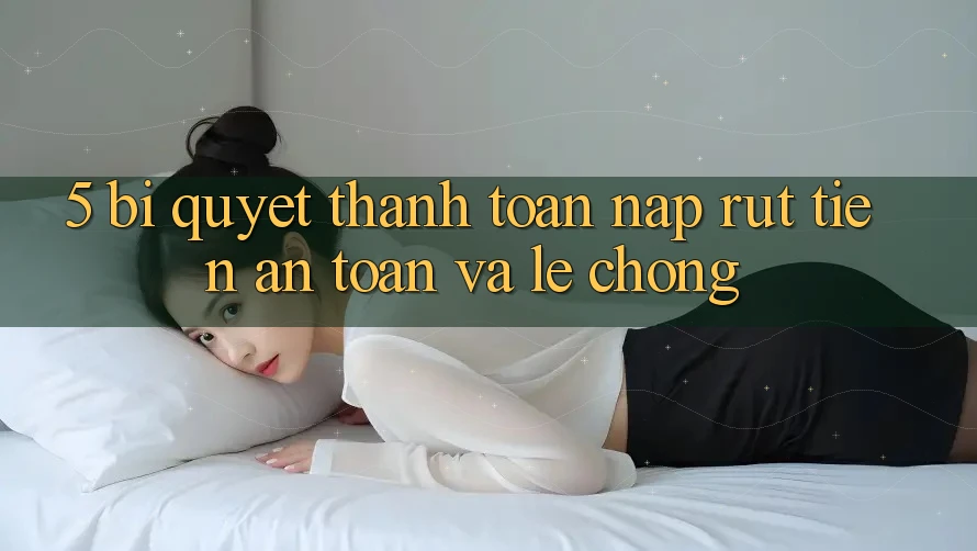 5. Bí Quyết Thanh toán Nạp - Rút Tiền An Toàn Và Lẹ Chóng 5. Bí Quyết Thanh toán Nạp - Rút Tiền An Toàn Và Lẹ Chóng