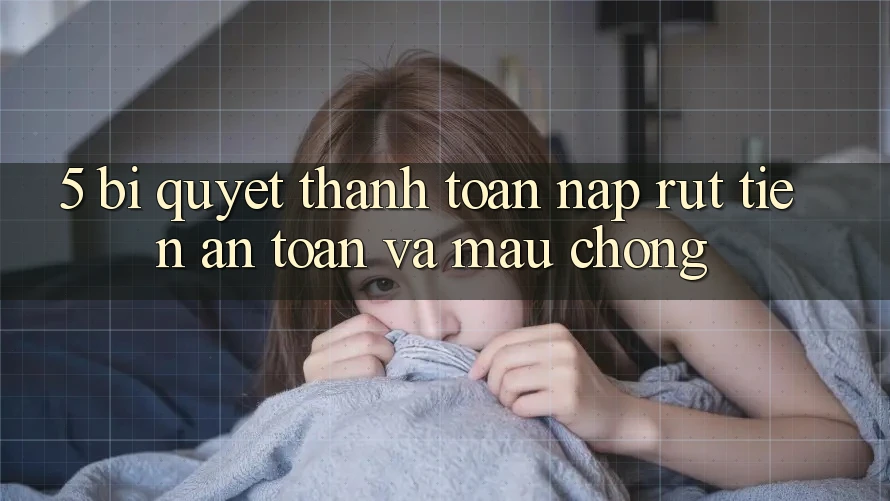 5. Bí Quyết Thanh toán Nạp - Rút Tiền An Toàn Và Mau Chóng 5. Bí Quyết Thanh toán Nạp - Rút Tiền An Toàn Và Mau Chóng