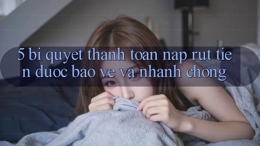 5. Bí Quyết Thanh toán Nạp - Rút Tiền Được bảo vệ Và Nhanh Chóng 5. Bí Quyết Thanh toán Nạp - Rút Tiền Được bảo vệ Và Nhanh Chóng