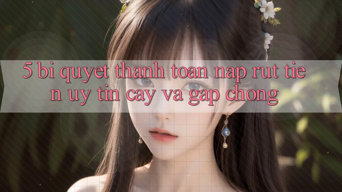 5. Bí Quyết Thanh toán Nạp - Rút Tiền Uy tín cậy Và Gấp Chóng 5. Bí Quyết Thanh toán Nạp - Rút Tiền Uy tín cậy Và Gấp Chóng