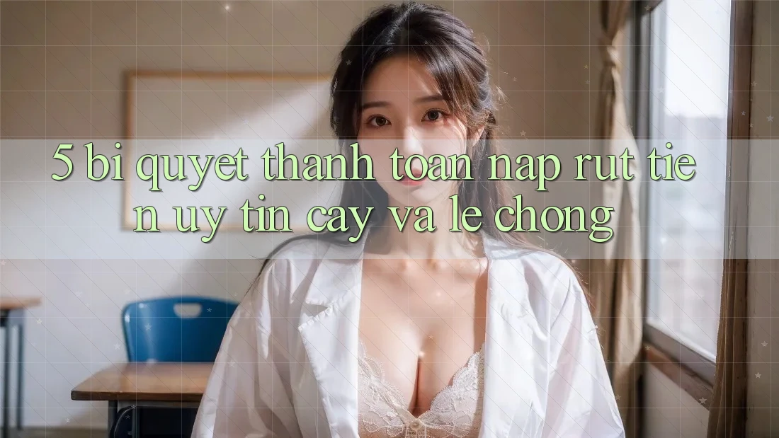 5. Bí Quyết Thanh toán Nạp - Rút Tiền Uy tín cậy Và Lẹ Chóng 5. Bí Quyết Thanh toán Nạp - Rút Tiền Uy tín cậy Và Lẹ Chóng