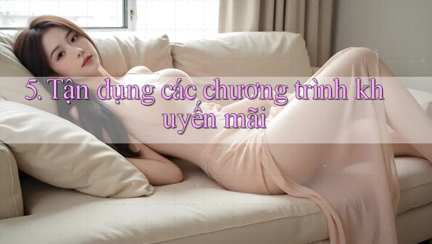 5. Tận dụng các chương trình khuyến mãi 5. Tận dụng các chương trình khuyến mãi