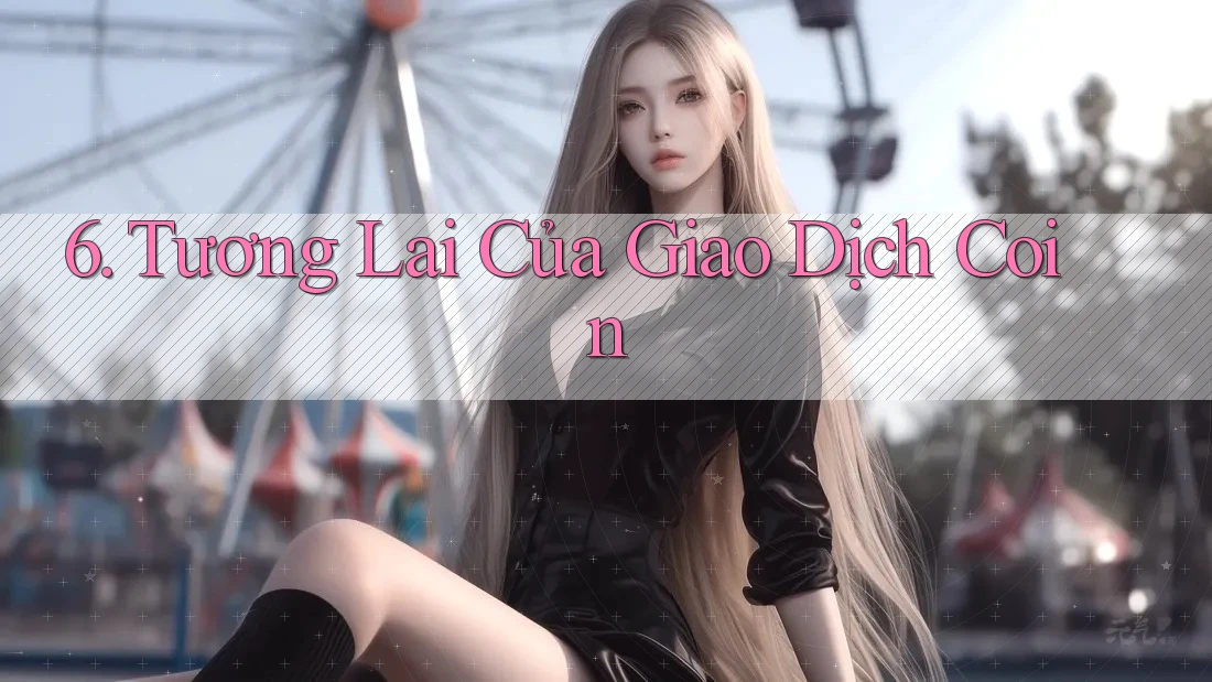 6. Tương Lai Của Giao Dịch Coin 6. Tương Lai Của Giao Dịch Coin