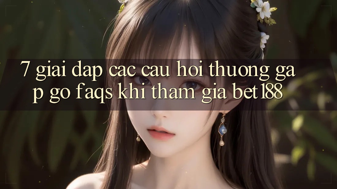 7. Giải Đáp Các Câu Hỏi Thường Gặp gỡ (FAQs) Khi Tham Gia Bet188