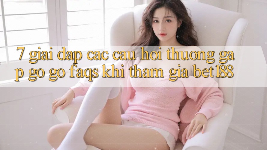 7. Giải Đáp Các Câu Hỏi Thường Gặp gỡ gỡ (FAQs) Khi Tham Gia Bet188 7. Giải Đáp Các Câu Hỏi Thường Gặp gỡ gỡ (FAQs) Khi Tham Gia Bet188