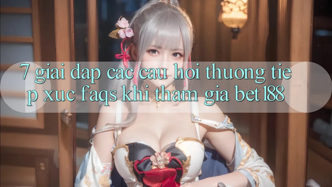 7. Giải Đáp Các Câu Hỏi Thường Tiếp xúc (FAQs) Khi Tham Gia Bet188