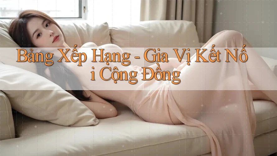 Bảng Xếp Hạng - Gia Vị Kết Nối Cộng Đồng