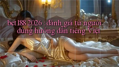 bet188 2026 đánh giá từ người dùng hướng dẫn tiếng Việt
