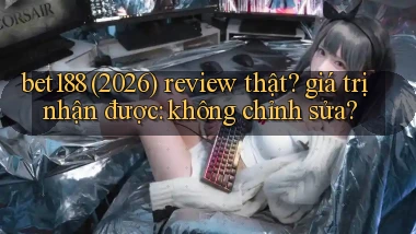 bet188 (2026) review thật giá trị nhận được không chỉnh sửa