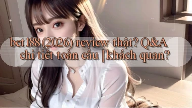 bet188 (2026) review thật Q&A chi tiết toàn cầu khách quan
