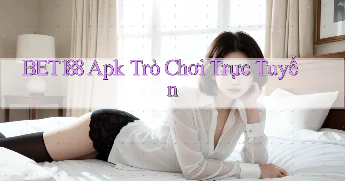 bet188 apk trò chơi trực tuyến