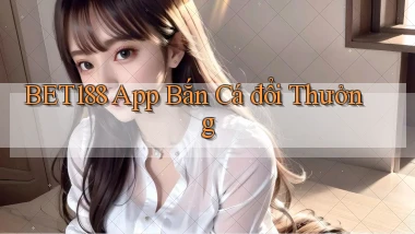 bet188 app bắn cá đổi thưởng