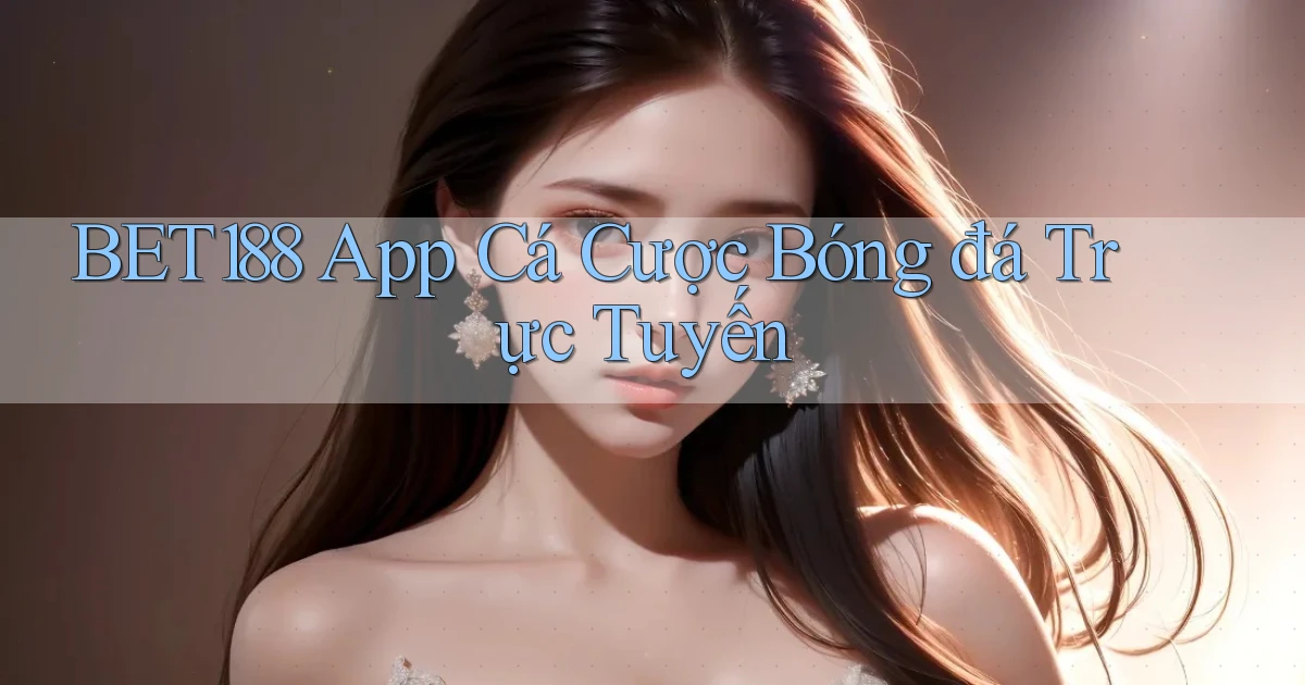 bet188 app cá cược bóng đá trực tuyến
