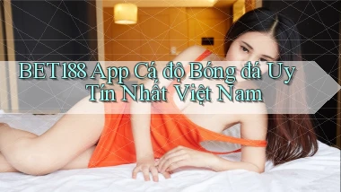 bet188 app cá độ bóng đá uy tín nhất việt nam