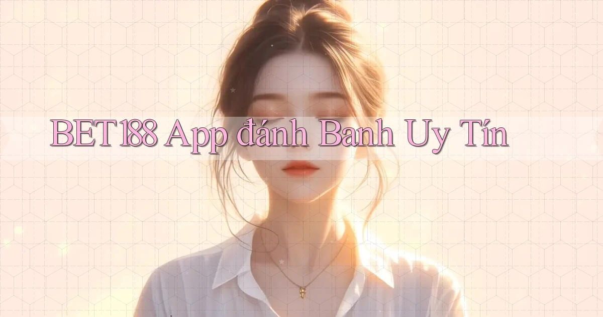 bet188 app đánh banh uy tín