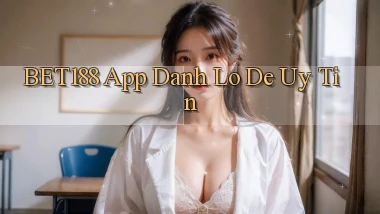 bet188 app đánh lô de uy tín