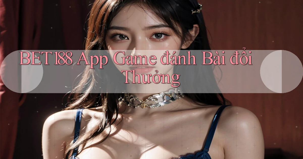 bet188 app game đánh bài đổi thưởng