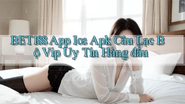 bet188  app ios apk câu lạc bộ vip uy tín hàng đầu
