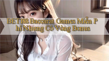bet188  baccarat games miễn phí nhưng có vòng bonus