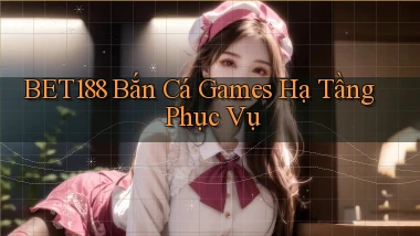 bet188  bắn cá games hạ tầng phục vụ