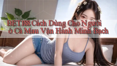 bet188 cách dùng cho người ở Cà Mau vận hành minh bạch