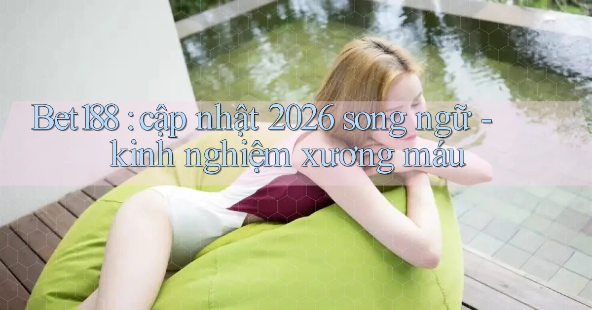 Bet188 cập nhật 2026 song ngữ   kinh nghiệm xương máu