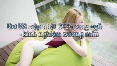 Bet188 cập nhật 2026 song ngữ   kinh nghiệm xương máu