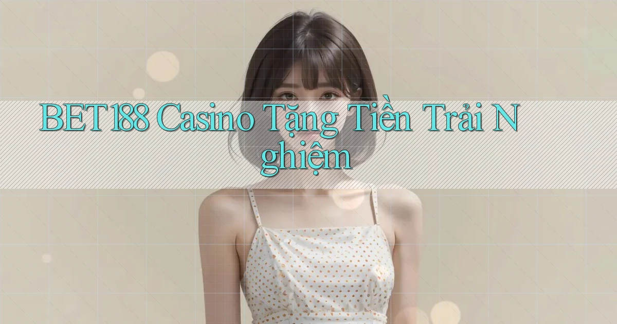 bet188 casino tặng tiền trải nghiệm