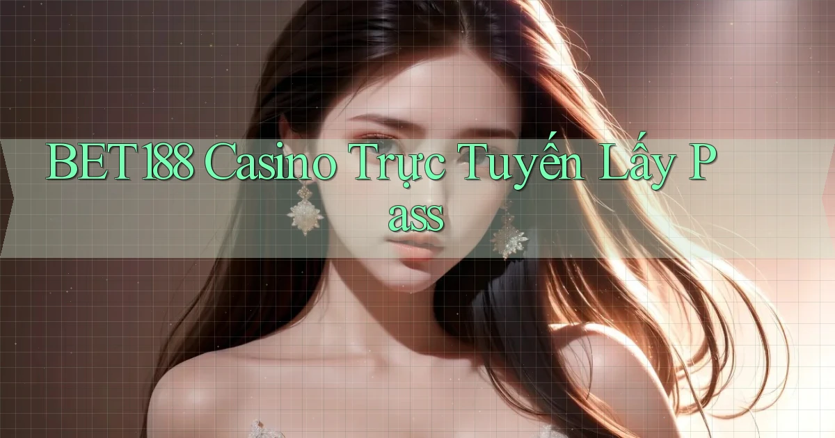 bet188 casino trực tuyến lấy pass