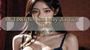 bet188  Chơi slot máy đổi tiền thật