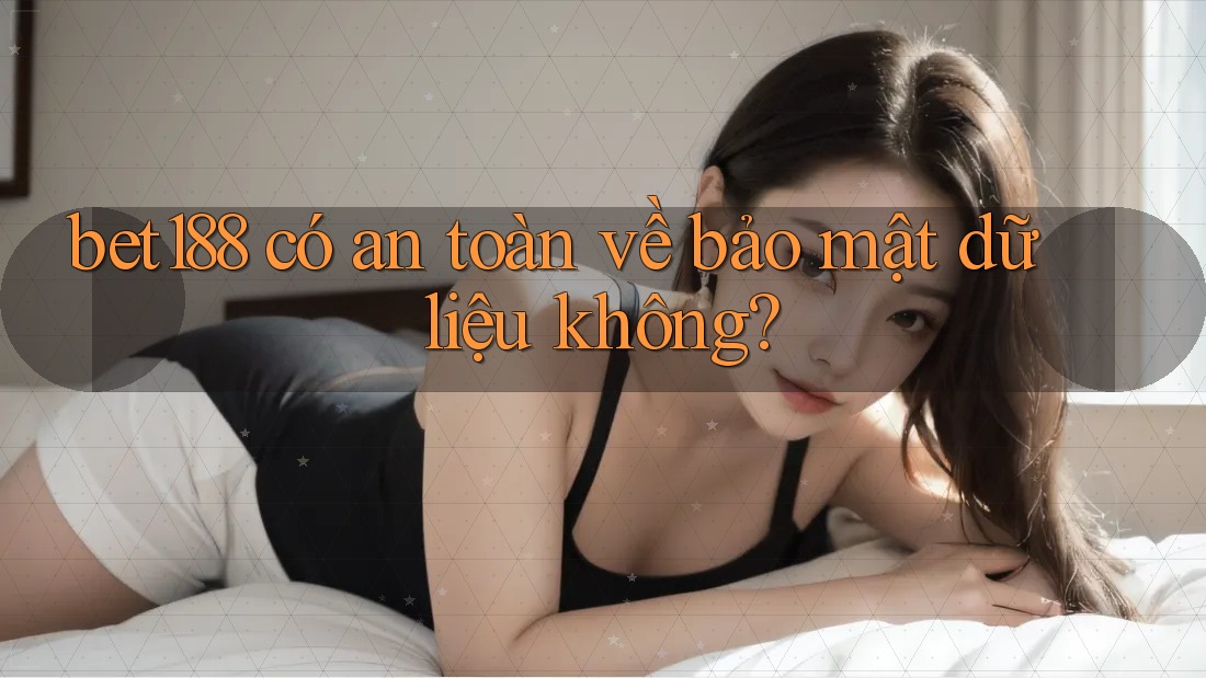bet188 có an toàn về bảo mật dữ liệu không? bet188 có an toàn về bảo mật dữ liệu không?